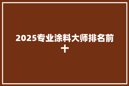 2025专业涂料大师排名前十