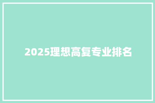 2025理想高复专业排名 演讲稿范文