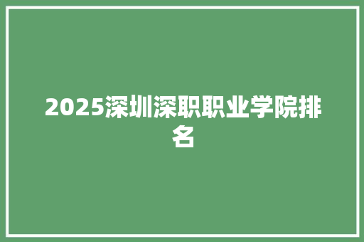 2025深圳深职职业学院排名