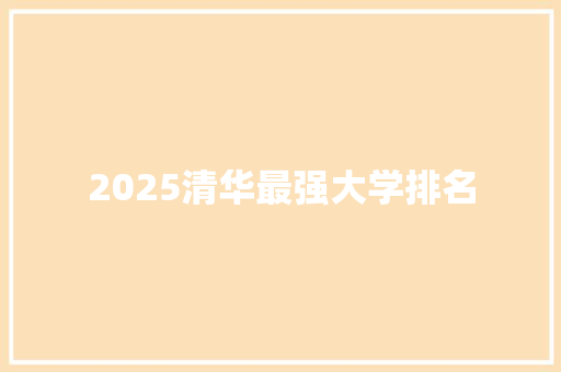 2025清华最强大学排名 职场应用