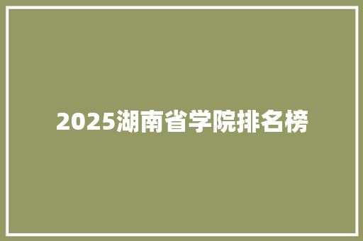 2025湖南省学院排名榜