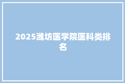 2025潍坊医学院医科类排名