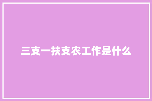 三支一扶支农工作是什么