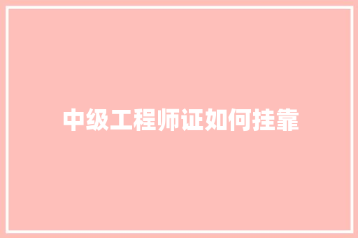 中级工程师证如何挂靠