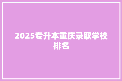 2025专升本重庆录取学校排名
