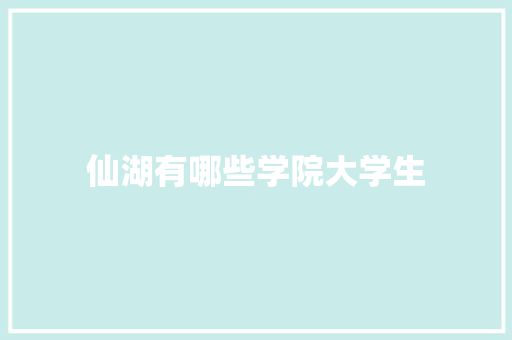 仙湖有哪些学院大学生