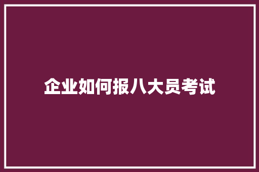 企业如何报八大员考试