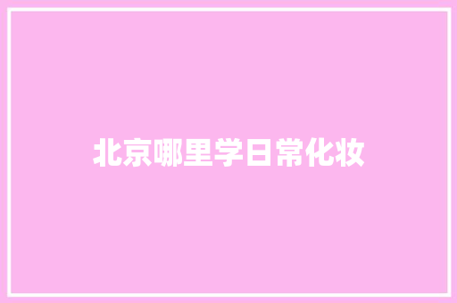 北京哪里学日常化妆 诗句鉴赏