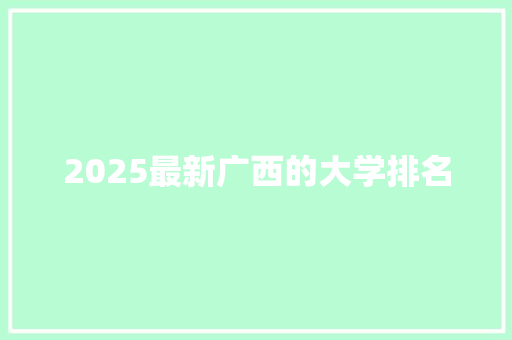 2025最新广西的大学排名
