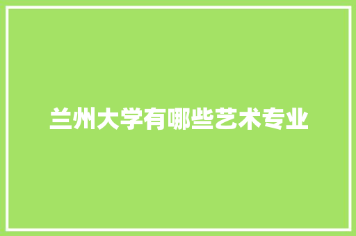 兰州大学有哪些艺术专业