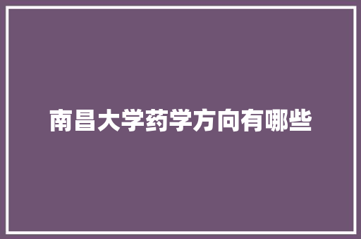 南昌大学药学方向有哪些
