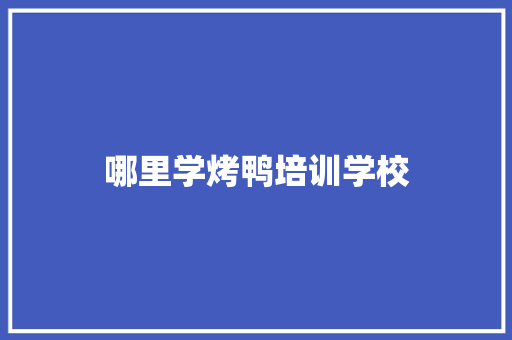 哪里学烤鸭培训学校