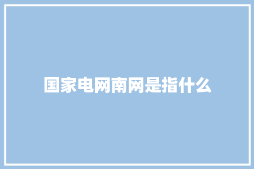 国家电网南网是指什么