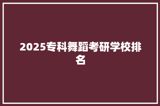 2025专科舞蹈考研学校排名