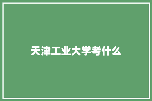 天津工业大学考什么