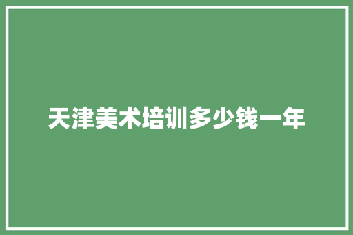 天津美术培训多少钱一年