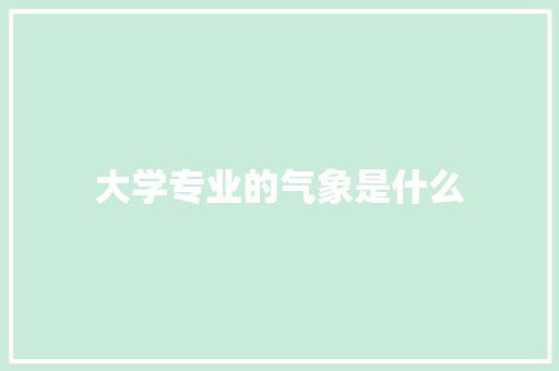 大学专业的气象是什么