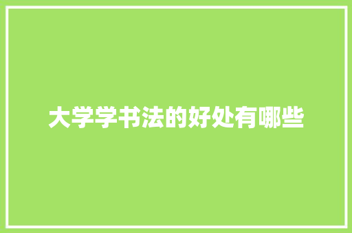 大学学书法的好处有哪些