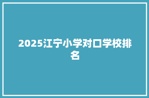 2025江宁小学对口学校排名 项目管理范文