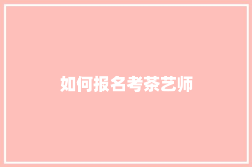 如何报名考茶艺师