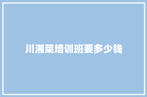 川湘菜培训班要多少钱