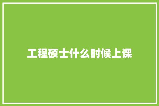 工程硕士什么时候上课