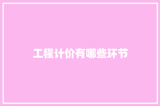 工程计价有哪些环节