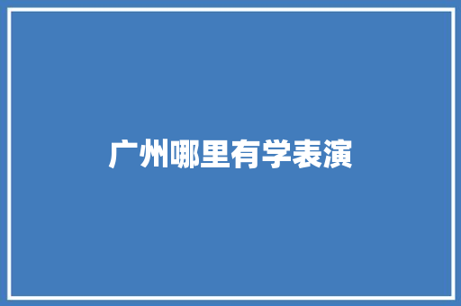 广州哪里有学表演 财务报告范文