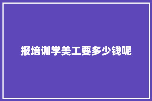 报培训学美工要多少钱呢 创作范文