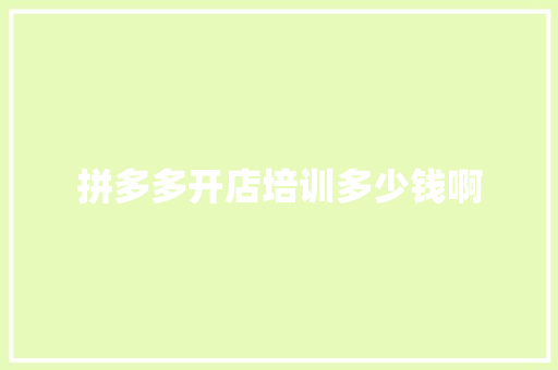 拼多多开店培训多少钱啊