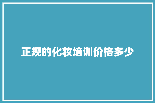 正规的化妆培训价格多少