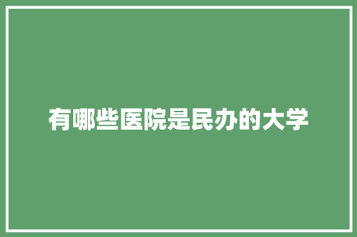 有哪些医院是民办的大学
