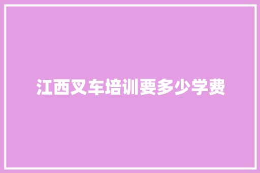 江西叉车培训要多少学费
