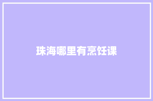 珠海哪里有烹饪课 项目管理范文