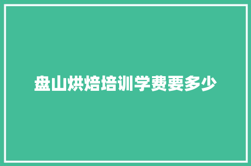 盘山烘焙培训学费要多少