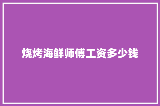 烧烤海鲜师傅工资多少钱 财务报告范文