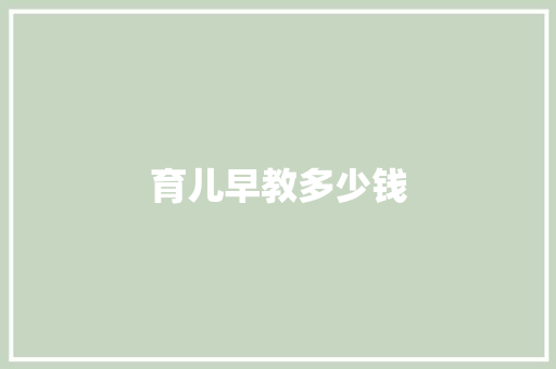 育儿早教多少钱 科技报告范文