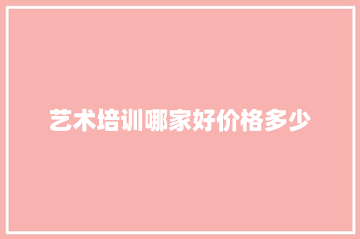 艺术培训哪家好价格多少 职场应用