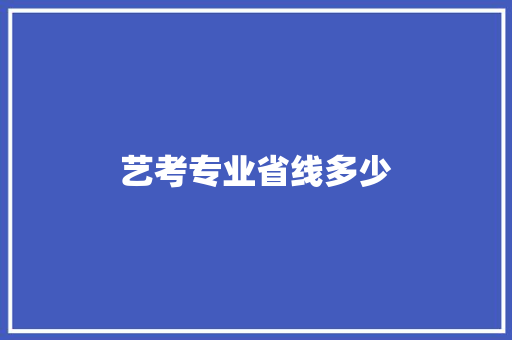 艺考专业省线多少 演讲稿范文