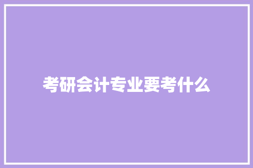 考研会计专业要考什么