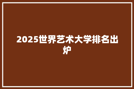 2025世界艺术大学排名出炉