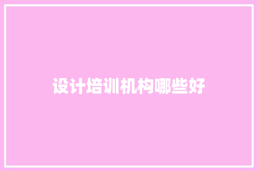 设计培训机构哪些好 职场应用