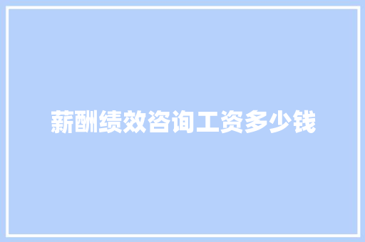薪酬绩效咨询工资多少钱 演讲稿范文