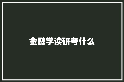 金融学读研考什么
