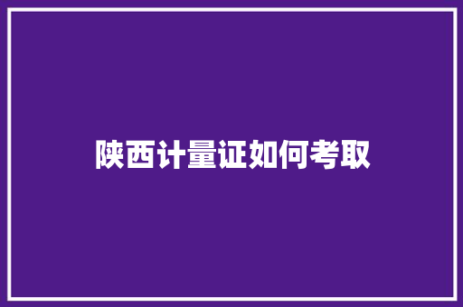陕西计量证如何考取 财务报告范文