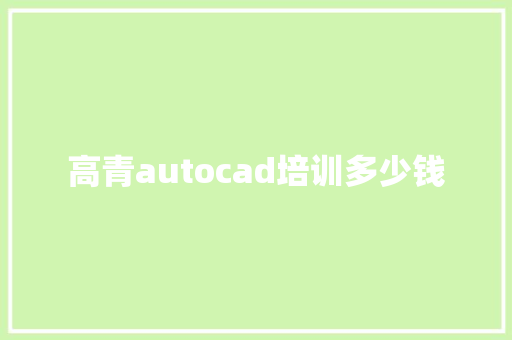 高青autocad培训多少钱 职场应用