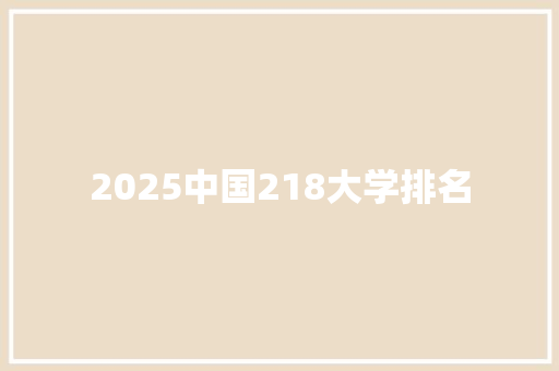 2025中国218大学排名 演讲稿范文