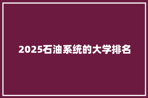 2025石油系统的大学排名