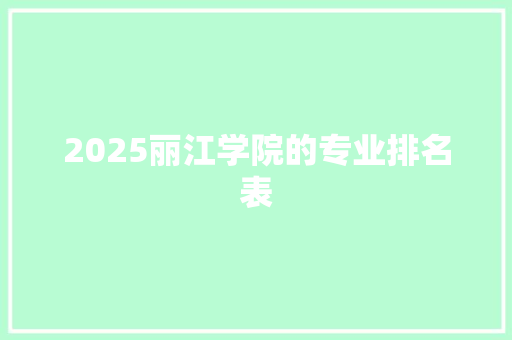 2025丽江学院的专业排名表