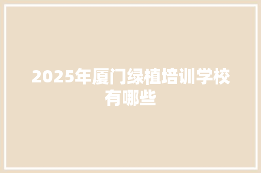 2025年厦门绿植培训学校有哪些